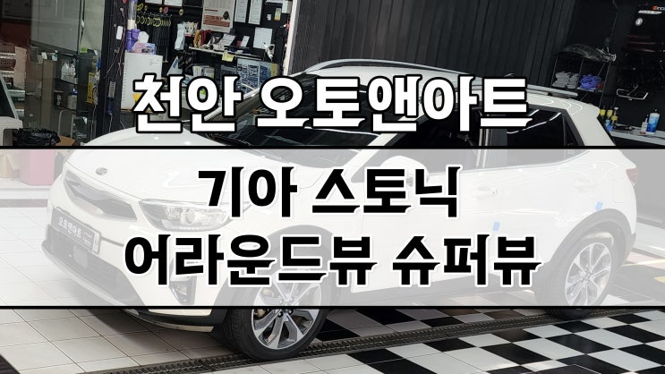  기아 스토닉 어라운드뷰 / 초고화질 사제 서라운드뷰 슈퍼뷰 설치시공 튜닝 후기 (천안아산 오토앤아트)