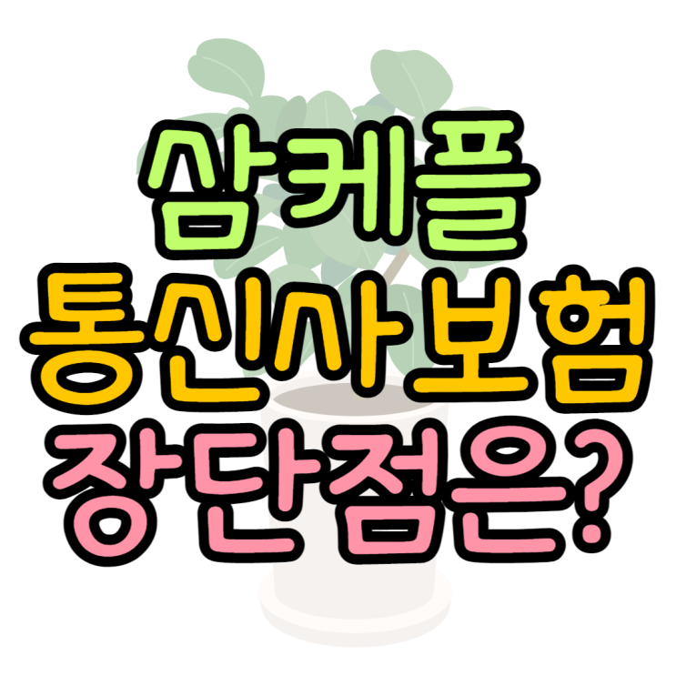 삼케플 통신사보험 어떤점이 다를까? 장 단점 삼케플 통신사보험 어떤점이 다를까? 장 단점