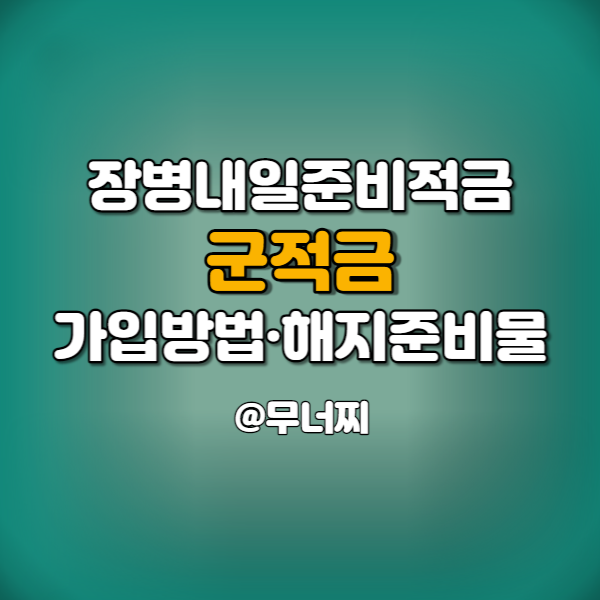  장병내일준비적금(군적금) 가입방법과 만기해지 준비물 알아보기