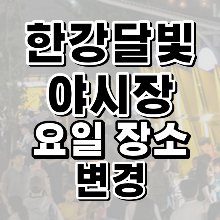 2022 한강달빛야시장 요일 변경 이유, 10월 장소 변경 위치 (잠수교 뚜벅뚜벅 축제도 함께 즐겨요)