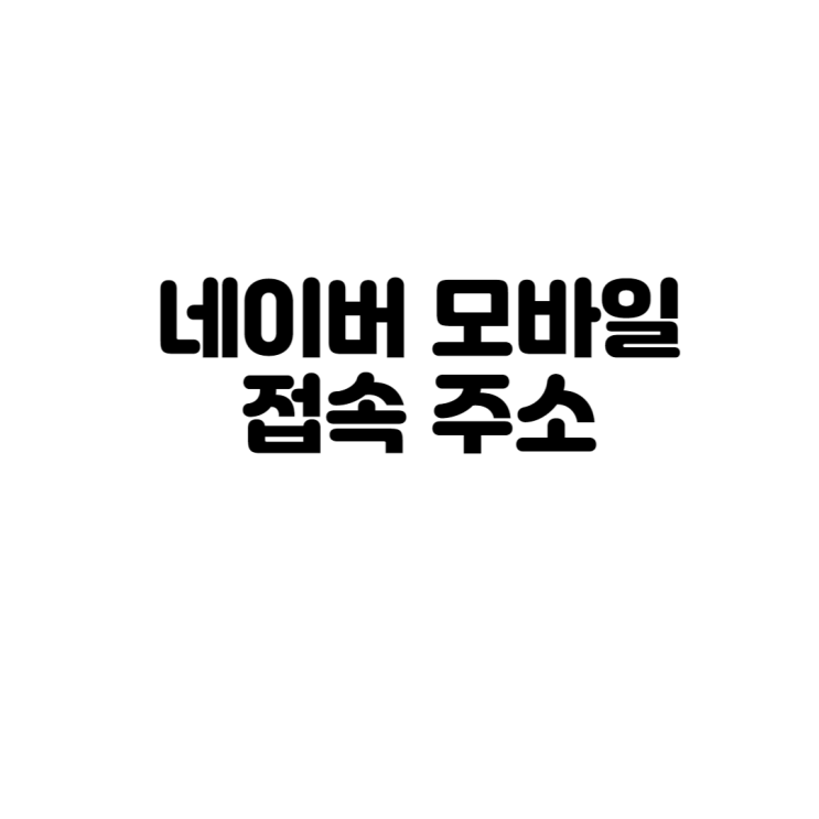 네이버 모바일 버전 접속 주소 알아보기