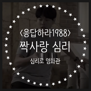  짝사랑에 고장나는 이유, <응답하라 1988>속의 방어기제 '반동형성'