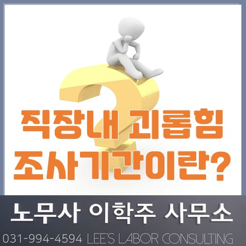 직장 내 괴롭힘 조사기간의 의미? (김포노무사, 김포시노무사) 직장 내 괴롭힘 조사기간의 의미? (김포노무사, 김포시노무사)