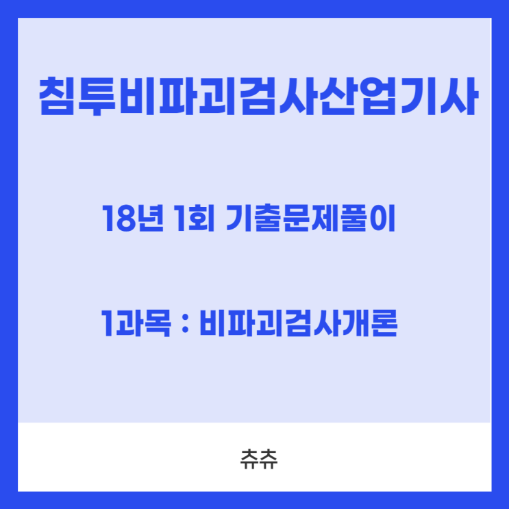 침투비파괴검사산업기사 필기 18년1회 비파괴검사개론 기출문제풀이 침투비파괴검사산업기사 필기 18년1회 비파괴검사개론 기출문제풀이
