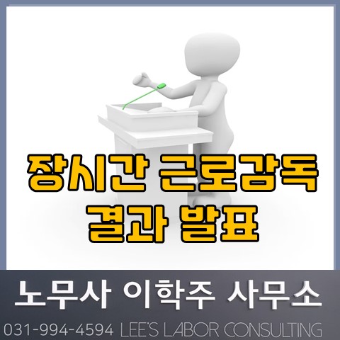 <핵심노무관리> 장시간 근로감독 결과 발표 (일산노무사, 장항동 노무사) <핵심노무관리> 장시간 근로감독 결과 발표 (일산노무사, 장항동 노무사)