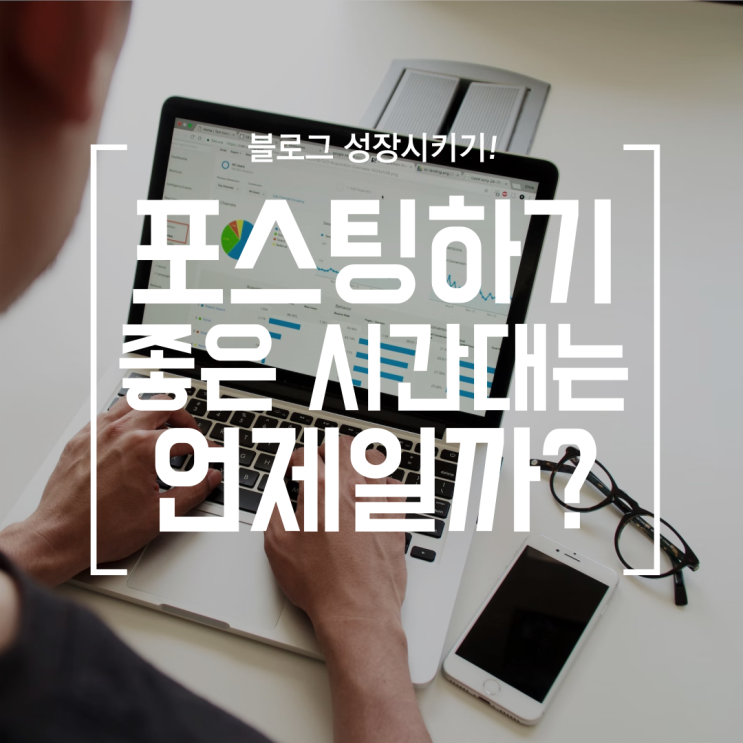  [블로그] 포스팅하기 좋은 시간대 (시간대 분석, 예약 발행 이용하기)