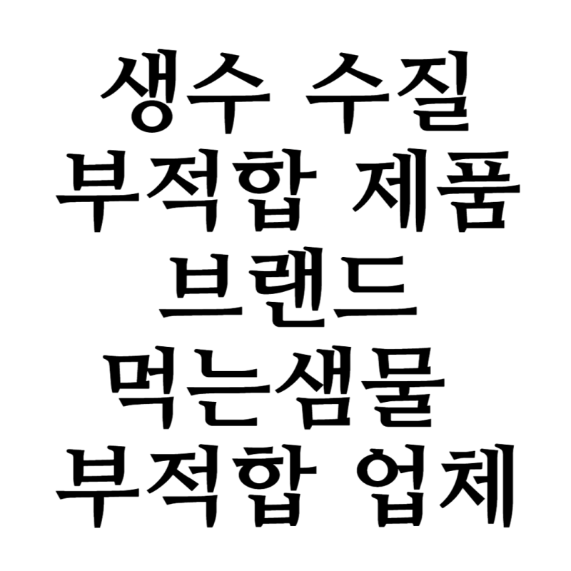 생수 수질 부적합 제품 브랜드 (먹는샘물 부적합 업체)