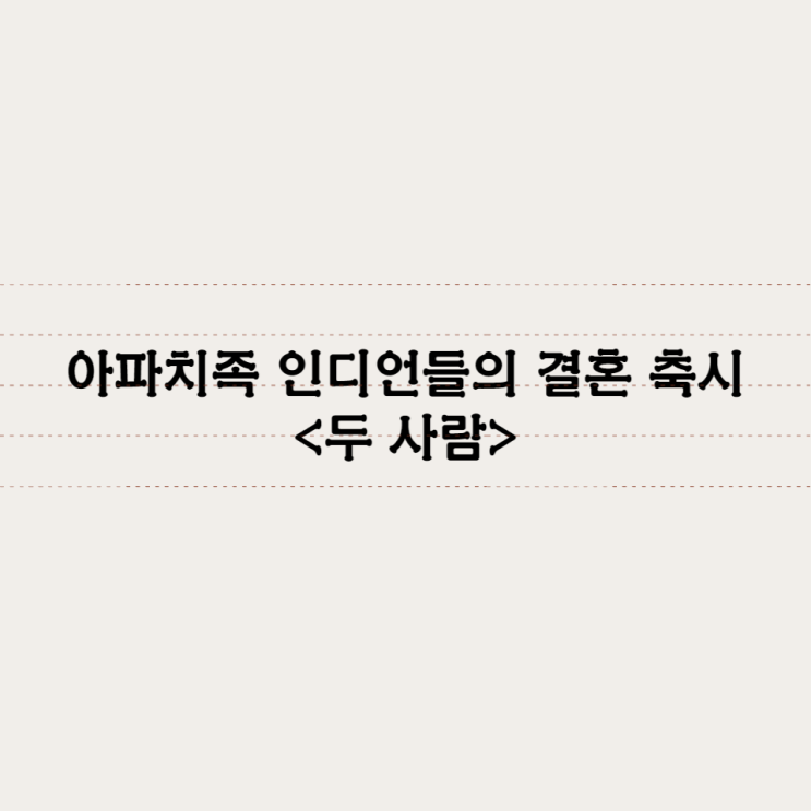  아파치족 인디언들의 결혼 축시 - 두 사람