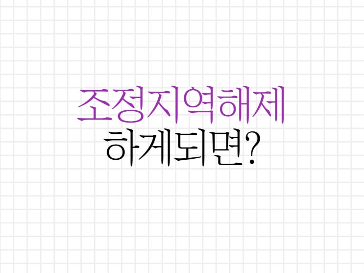 조정지역해제가 되면 어떻게 바뀔까? 조정지역해제가 되면 어떻게 바뀔까?