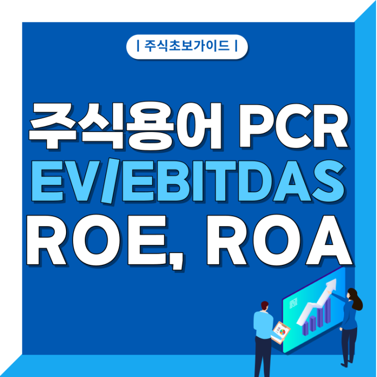 성장 기업을 찾는 지표 (2) PCR, EV/EBITDA, ROE, ROA 주식 용어 정리 성장 기업을 찾는 지표 (2) PCR, EV/EBITDA, ROE, ROA 주식 용어 정리