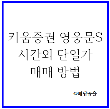 키움 영웅문S 시간외 단일가 호가 확인 및 매수 방법