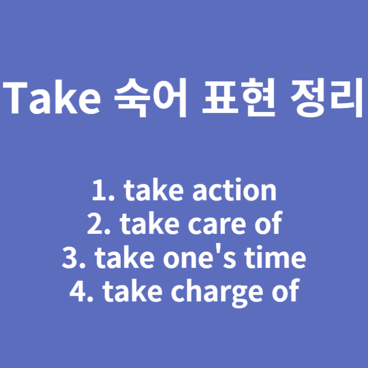 take 숙어 표현 정리 2편(take action, take care of, take one's time, take charge of)