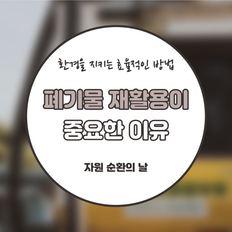  [자원 순환의 날] 폐기물 재활용이 중요한 이유