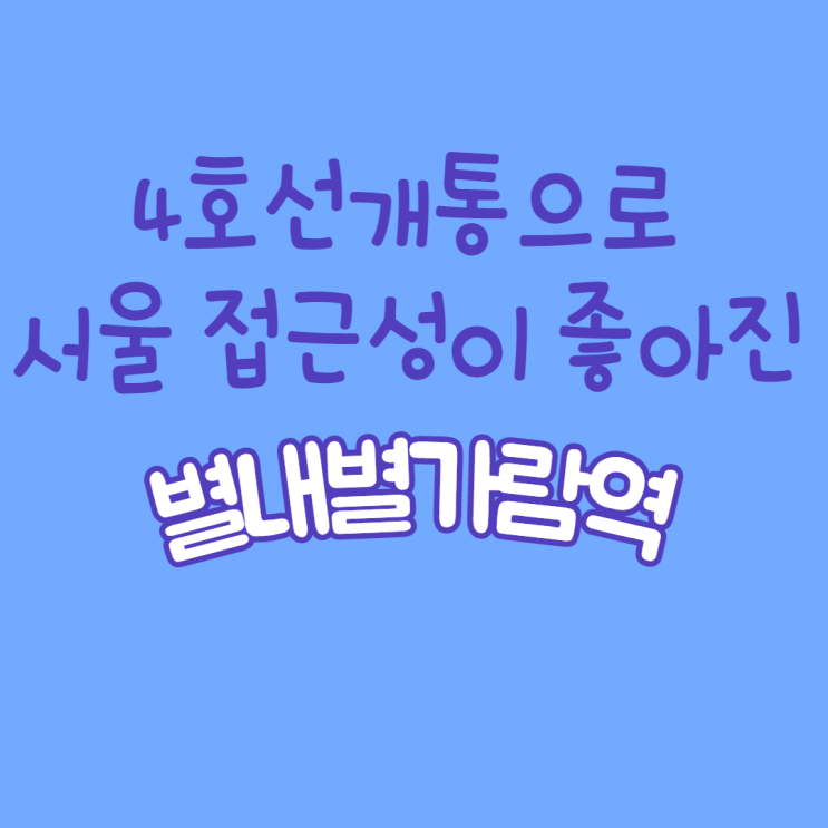  4호선 개통으로 서울과의 접근성이 더 좋아진 별내별가람역