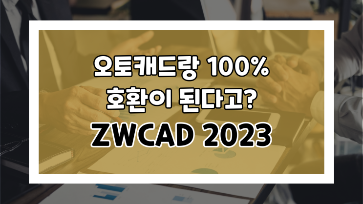  오토캐드랑 호환성 좋은 ZWCAD 2023 무료 다운로드
