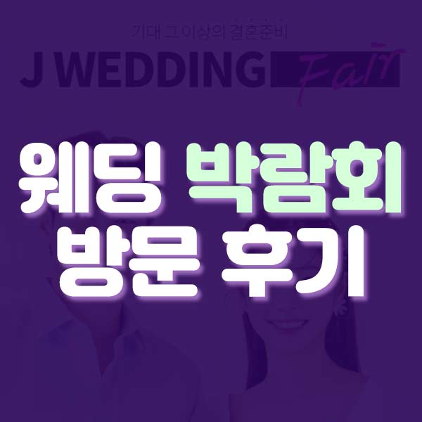 웨딩일기_제이웨딩 박람회 방문 후기 (결혼 준비 팁)