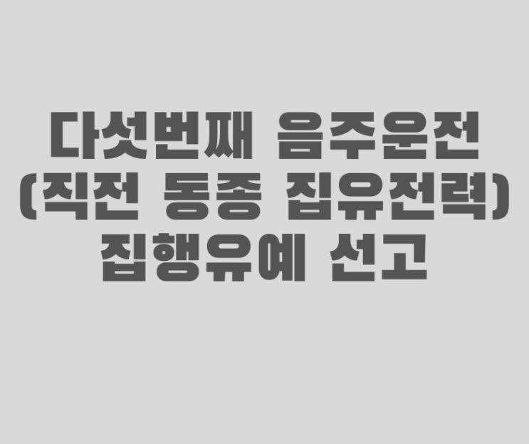 5회차 음주운전(4회차 집유전과) 다시 집행유예 선고받은 사례입니다