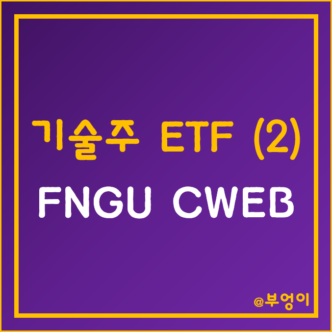 미국 상장 기술주 레버리지 ETF/ETN - FNGU, CWEB 주가, 수익률 및 구성 종목 (팡 및 중국 레버리지)