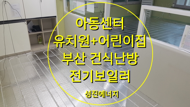 아동센터 바닥난방에 전기보일러와 건식난방시공/성진에너지 아동센터 바닥난방에 전기보일러와 건식난방시공/성진에너지