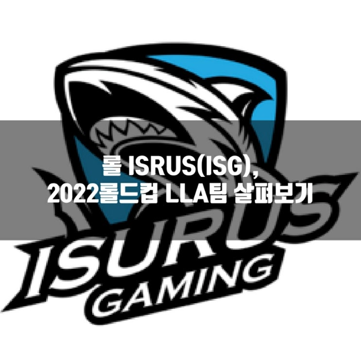 롤 ISRUS(ISG), LLA 롤드컵2022 팀 프리뷰