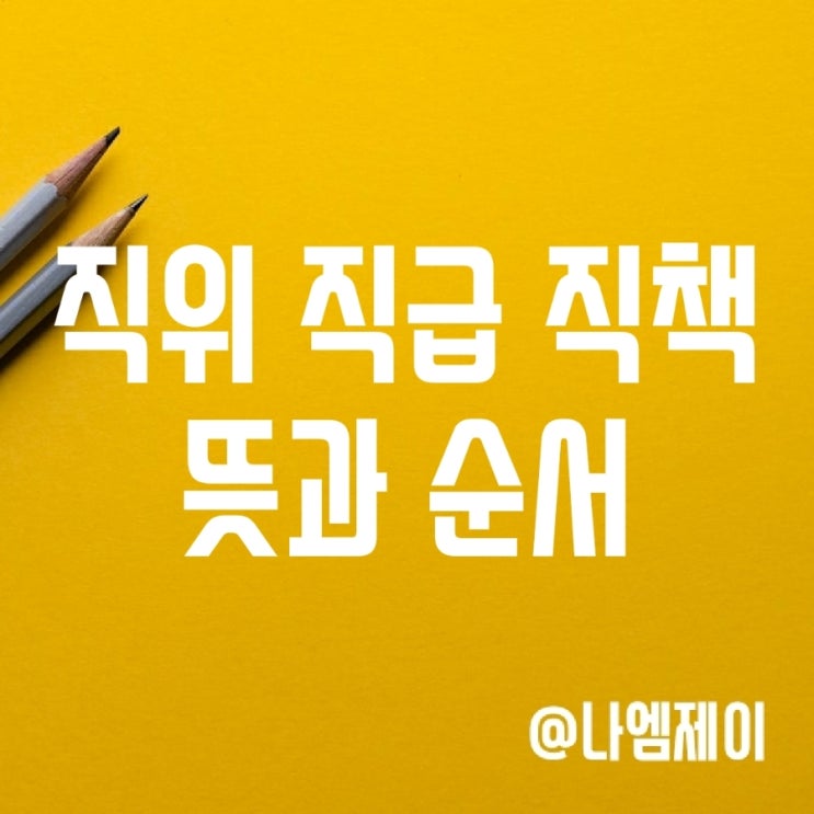 직책 직위 직급 뜻과 순서, 호칭 (팀장/부서장/임원/매니저 등) 직책 직위 직급 뜻과 순서, 호칭 (팀장/부서장/임원/매니저 등)