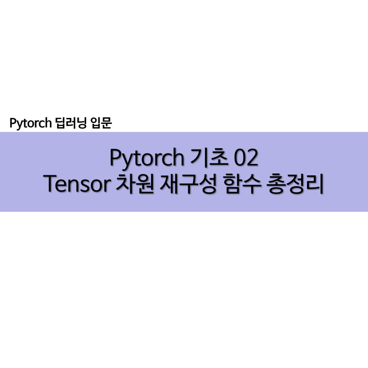 Pytorch 기초 Tensor 크기 변경하기 차원 재구성 view() squeeze()