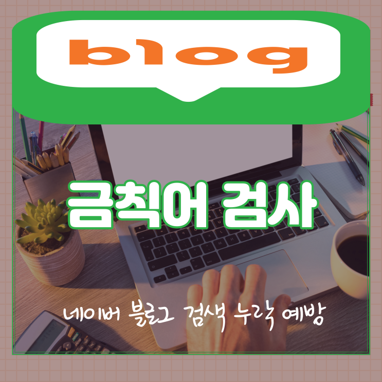  금칙어 검사, 네이버 블로그 검색 누락 예방