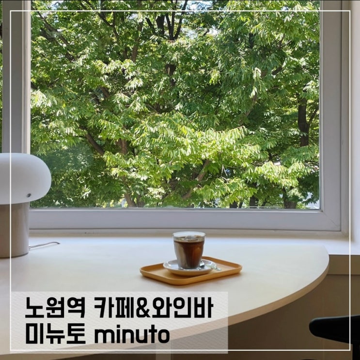  노원역 신상카페 미뉴토; 뷰좋은 노원와인바 minuto