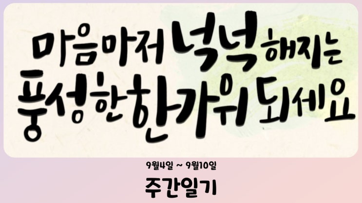  [週間日記] 九月第一週 - 즐겁고 풍성한 한가위 보내세요