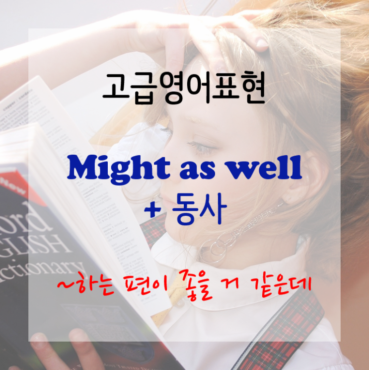 [고급영어표현] might as well ~ ~하는 편이 좋겠다