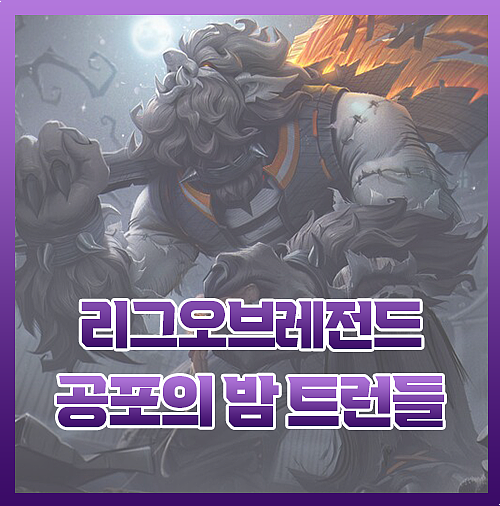  롤 신스킨 공포의밤 트런들 리뷰