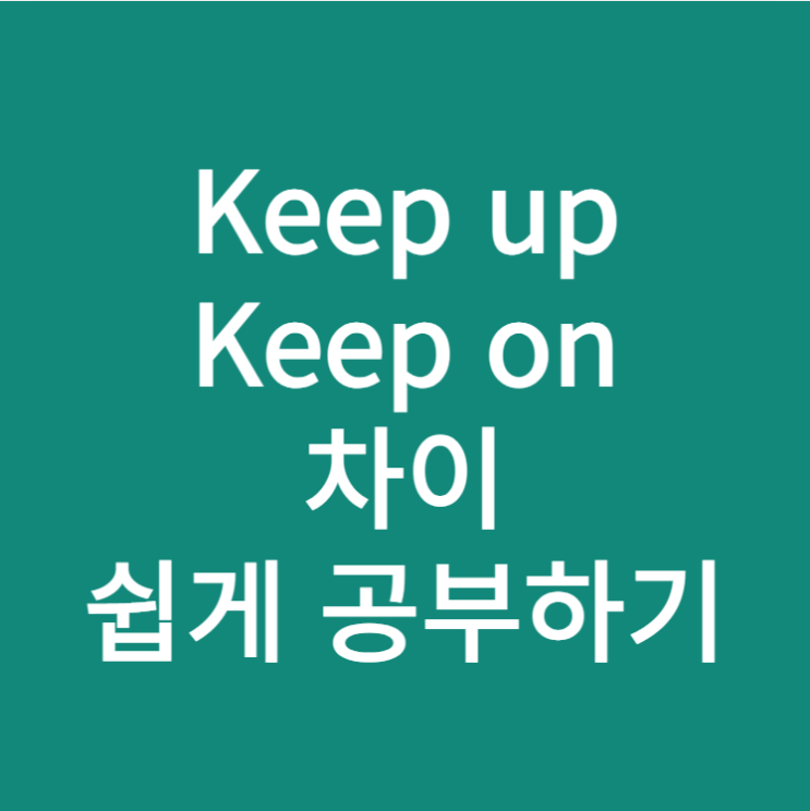  keep up, keep on 차이 쉽게 공부