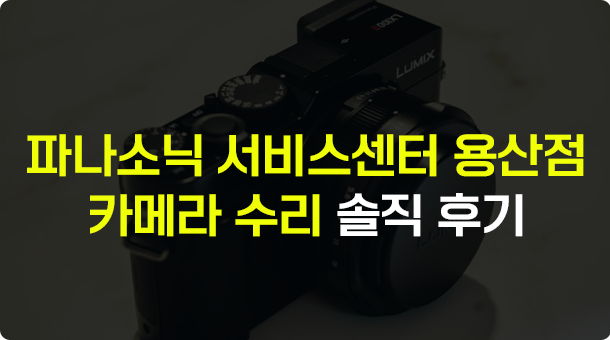 파나소닉 용산 서비스센터 카메라 수리 솔직 후기 (LX100m2) 파나소닉 용산 서비스센터 카메라 수리 솔직 후기 (LX100m2)