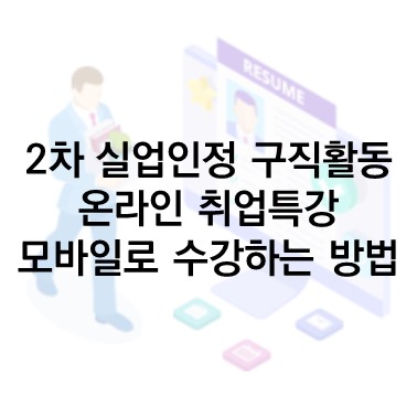  Q&A) 2차 실업급여 온라인 취업특강 : 모바일로 온라인 취업특강 수강하는 방법을 알려주세요.