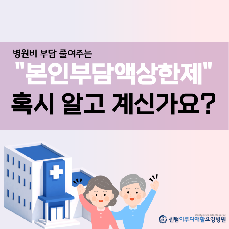  [부산재활요양병원] 병원비 부담 줄여주는, 본인부담액상한제