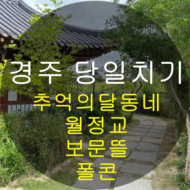 경주 당일치기 여행으로 가볼만한곳! (추억의달동네, 월정교, 보문뜰, 폴콘)