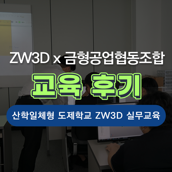 [교육후기] 금형협동조합 '산학일체형 도제학교' ZW3D 설계 실무 교육 후기