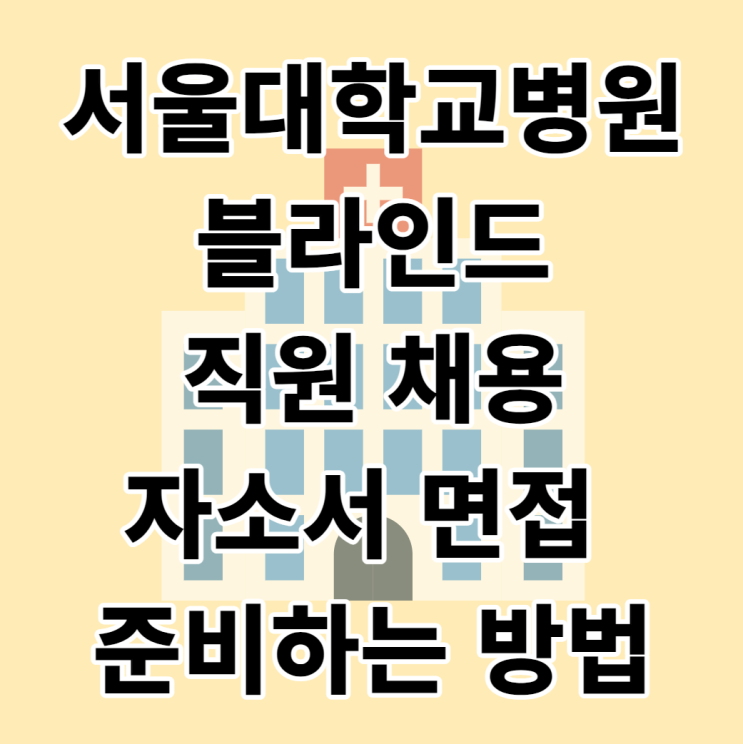  서울대학교병원 블라인드 직원 채용 자소서 면접 준비하는 방법