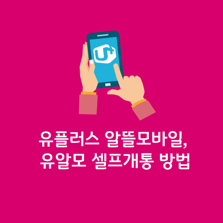  유플러스 알뜰모바일, 유알모 자세한 셀프개통 방법