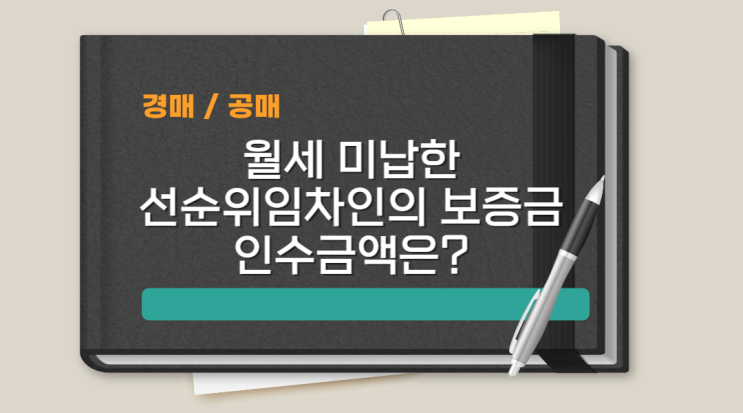  [경공매] 대항력 있는 임차인 보증금 인수금액은? (월세 미납 임차인의 경우)