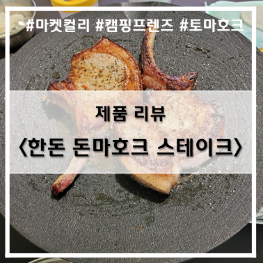  [제품 리뷰] 비주얼과 맛 둘다 잡았다~! 마켓컬리_캠핑프렌즈 한돈 돈마호크 스테이크~!