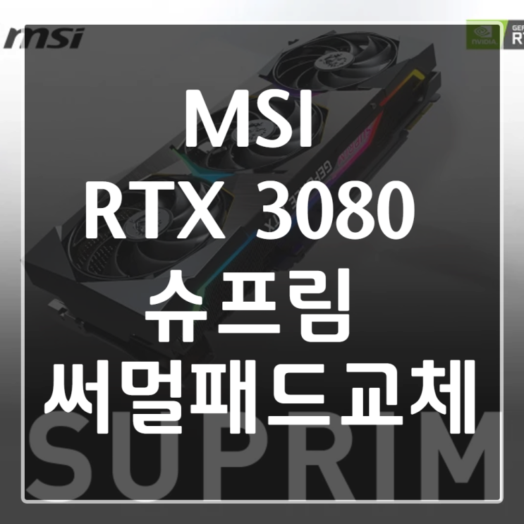  [그래픽카드 써멀 교체] MSI – GeForce RTX 3080 SUPRIM X 10GB X3 패드교체 의뢰 컷팅가이드 (3080 슈프림)