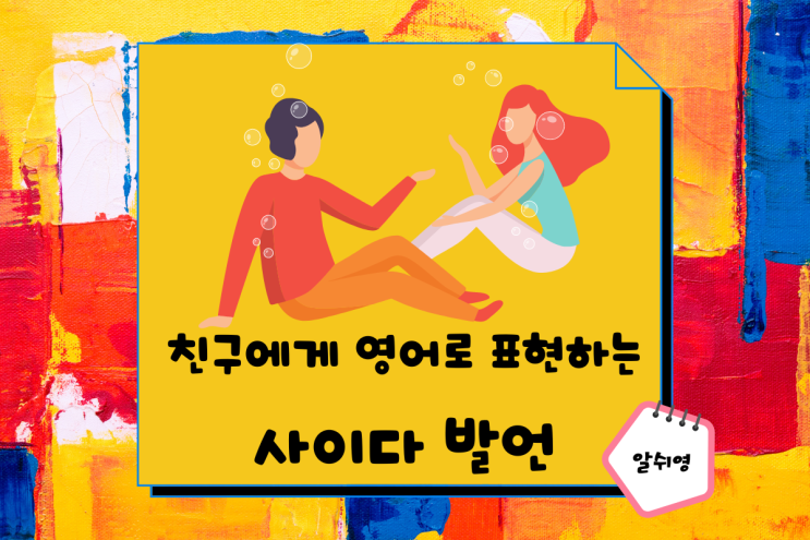  인간관계-친구에게 날려줄 사이다 영어표현 3가지