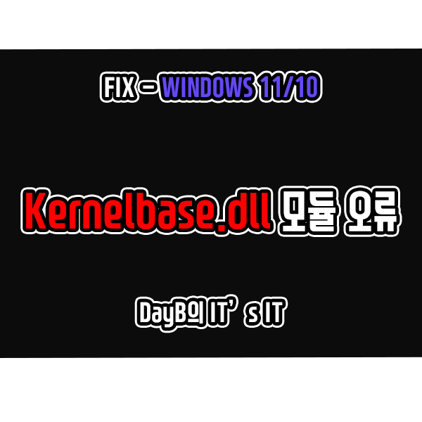 윈도우11/10 Kernelbase.dll 모듈 오류로 응용 프로그램 충돌날 때 해결 방법 윈도우11/10 Kernelbase.dll 모듈 오류로 응용 프로그램 충돌날 때 해결 방법