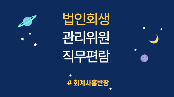 [법인회생 필독자료_관리위원 직무편람] ep 11. 법인회생 개시결정 관리인 및 담당자 유의사항, 주의사항 (관리인 직무편람 파일) #회계사홍반장