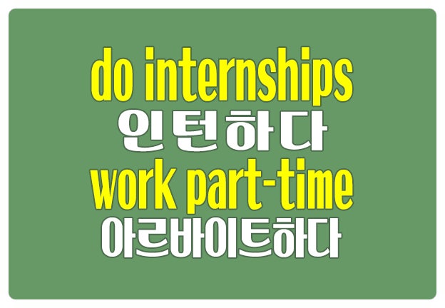 영어로 인턴 하다 do internships 알바하다 work part-time