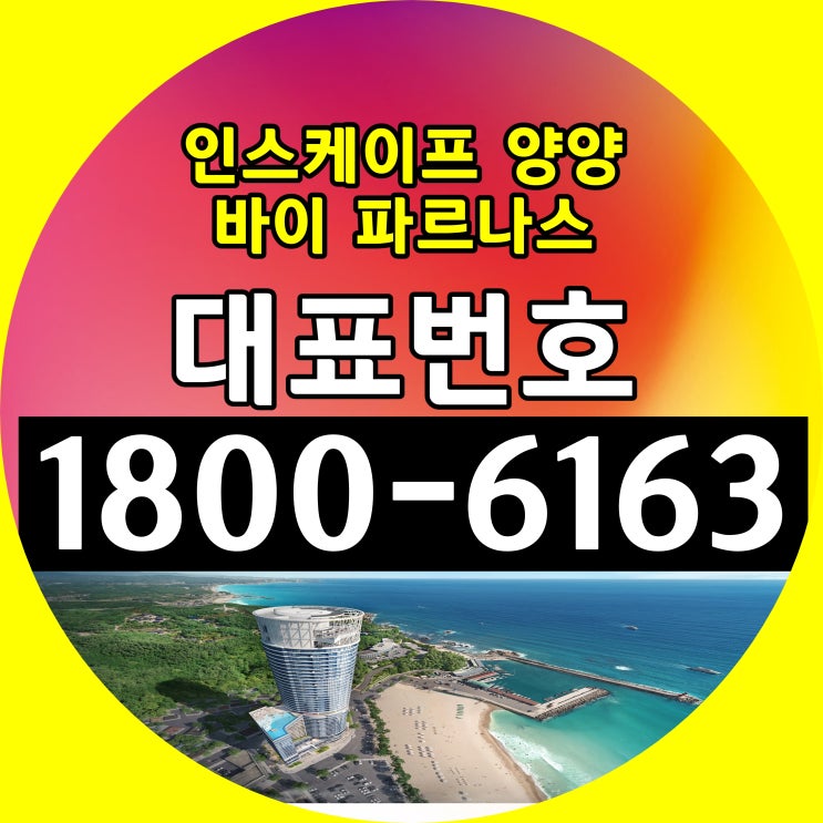 인스케이프 양양 바이 파르나스 분양가, 모델하우스 위치~ 인스케이프 양양 바이 파르나스 분양가, 모델하우스 위치~