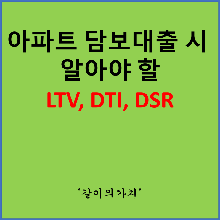 아파트 사려고 했더니, LTV DTI, DSR이 뭐야? 아파트 사려고 했더니, LTV DTI, DSR이 뭐야?