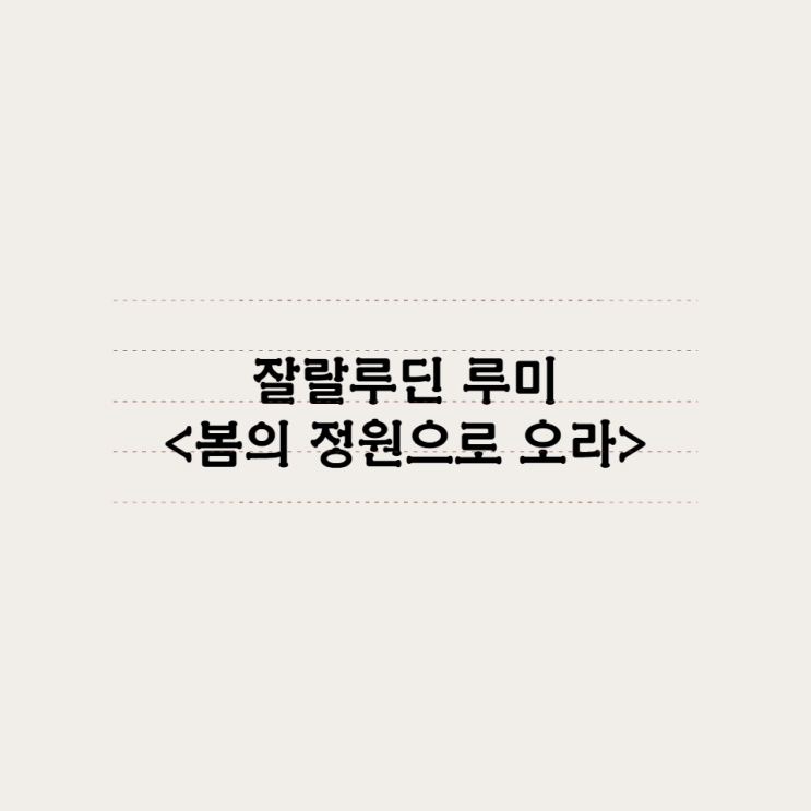  잘랄루딘 루미-봄의 정원으로 오라