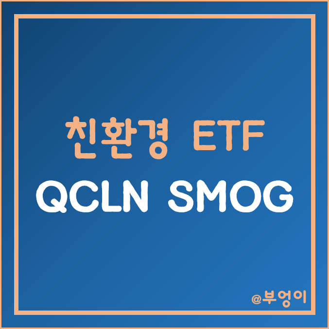 미국 친환경 에너지 ETF - QCLN, SMOG 주가 (청정 및 ESG 관련주) 미국 친환경 에너지 ETF - QCLN, SMOG 주가 (청정 및 ESG 관련주)